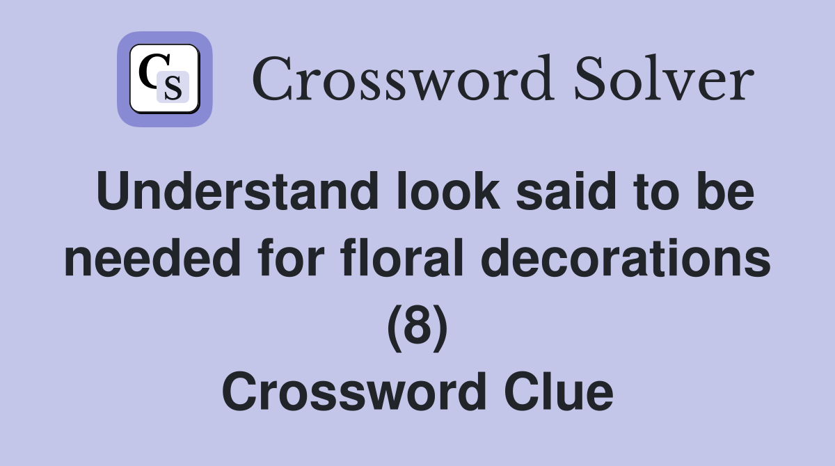 Understand look said to be needed for floral decorations (8